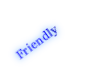 Friendly 

